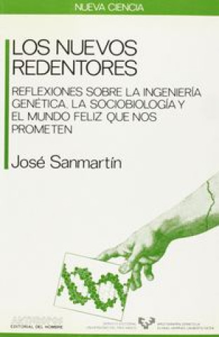 Kniha Los nuevos redentores : reflexiones sobre la ingeniería genética, la sociobiología y el mundo feliz que nos prometen José Sanmartín Esplugues