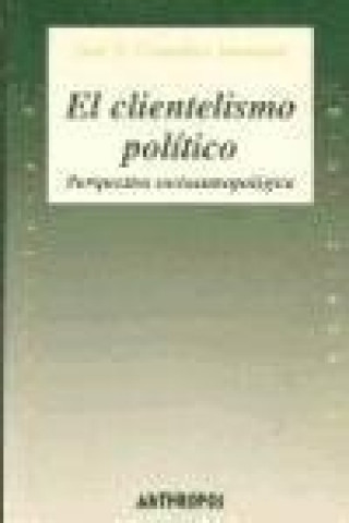 Książka El clientelismo político : perspectiva socioantropológica José Antonio González Alcantud