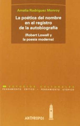 Könyv La poética del nombre en el registro de la autobiografía : (Robert Lowell y la poesía moderna) Amalia Rodríguez Monroy
