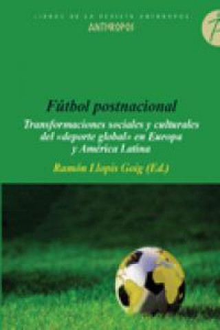 Könyv Fútbol postnacional : transformaciones sociales y culturales del deporte global en Europa y América Latina Ramón Llopis Goig