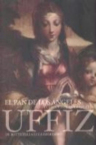 Knjiga El pan de los ángeles : colecciones de la Galería de los Uffizi : de Botticelli a Luca Giordano 