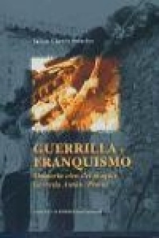 Book Guerrilla y franquismo : memoria viva del maquis Gerardo Antón (Pinto) Julián Chaves Palacios