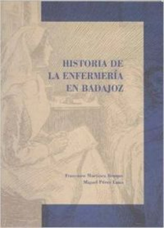 Könyv Historia de la enfermería en Badajoz : del protobarbeirato a la enfermería universitaria Francisco Martínez Bruque