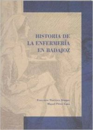 Książka Historia de la enfermería en Badajoz : del protobarbeirato a la enfermería universitaria Francisco Martínez Bruque