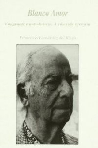 Kniha Blanco Amor, emigrante e autodidacta : a súa vida literaria FRANCISCO FERNANDEZ DEL RIEGO