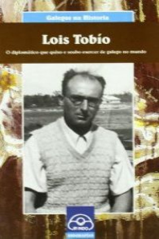 Carte Lois Tobio : o diplomatico que quiso e soubo exercer de galego no mundo Xulio Ríos Paredes