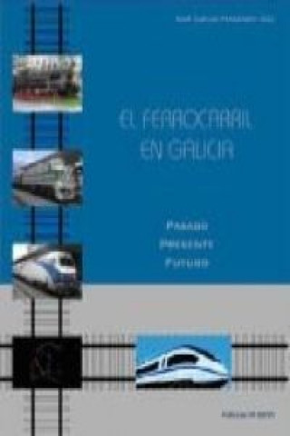 Könyv El ferrocarril en Galicia : pasado, presente, futuro Xosé Carlos Fernández Díaz