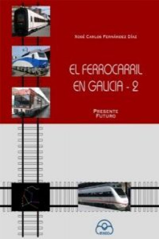 Könyv El ferrocarril en Galicia, 2 : presente, futuro Xosé Carlos Fernández Díaz