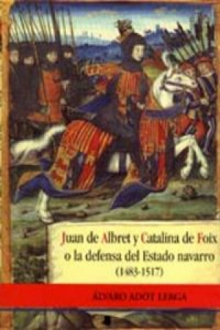 Βιβλίο Juan de Albret y Catalina de Foix o La defensa del Estado navarro (1483-1517) Álvaro Adot Lerga