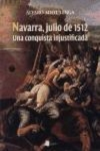 Kniha Navarra, julio de 1512 : una conquista injustificada Álvaro Adot Lerga