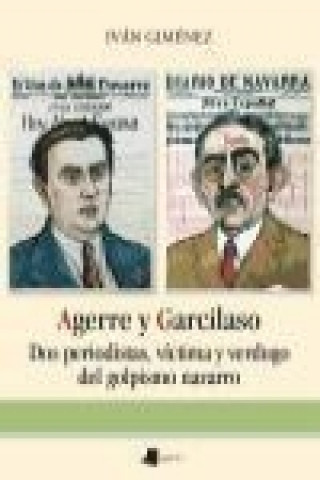 Книга Agerre y Garcilaso : dos periodistas, víctima y verdugo del golpismo navarro Iván Giménez Gil