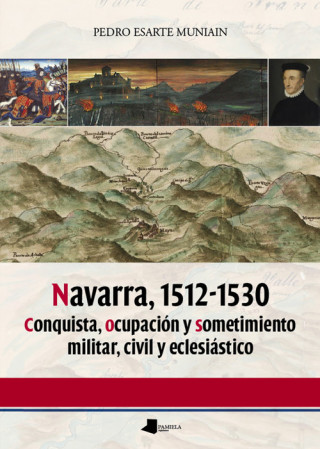 Kniha Navarra, 1512-1530 : conquista, ocupación y sometimiento militar, civil y eclesiástico Pedro Esarte