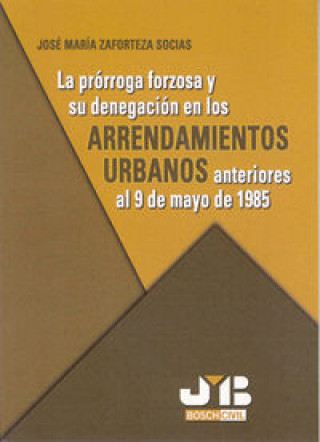 Kniha La prórroga forzosa y su denegación en los arrendamientos urbanos anteriores al 9 de mayo de 1985. José María Zaforteza Socías