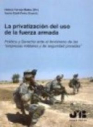 Kniha La privatización del uso de la fuerza armada : política y derecho ante el fenómeno de las empresas militares y de seguridad privadas 