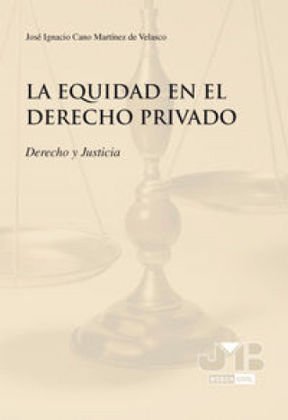 Carte La equidad en el derecho privado : derecho y justicia José Ignacio Cano Martínez de Velasco