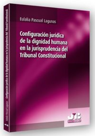 Könyv Configuración jurídica de la dignidad humana en la jurisprudencia del Tribunal Constitucional Eulalia Pascual Lagunas