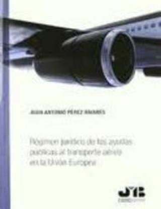 Книга Régimen jurídico de las ayudas públicas al transporte aéreo en la Unión Europea Juan Antonio Pérez Rivarés