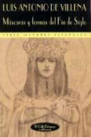 Könyv Máscaras y formas del Fin de siglo : mundos varios de la edad simbolista Luis Antonio de Villena