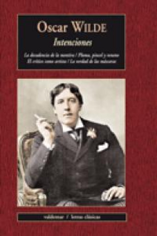 Carte Intenciones : la decadencia de la mentira ; Pluma, pincel y veneno ; El crítico como artista ; La verdad de las máscaras Oscar Wilde