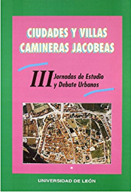 Könyv Ciudadades y villas camineras jacobeas : III Jornadas de estudio y debate urbano, celebradas en León en octubre de 1999 Jornadas de Estudio y Debate Urbanos