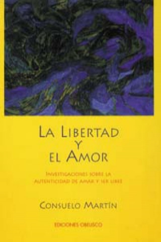 Könyv La libertad y el amor : investigaciones sobre la autenticidad de amar y ser libre Consuelo Martin Díaz