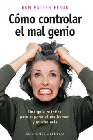 Kniha Cómo controlar el mal genio : una guía práctica para superar el mal humor y mucho más RON POTTER-EFRON