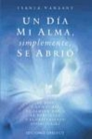 Könyv Un día mi alma, simplemente, se abrió : 40 días y 40 noches de camino hacia la fortaleza y el crecimiento espirituales Iyanla Vanzant