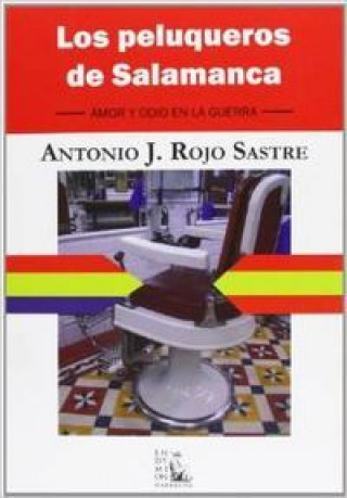 Carte Los peluqueros de Salamanca : amor y odio en la guerra Antonio José Rojo Sastre