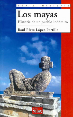Kniha Los mayas : historia de un pueblo indómito Raúl Pérez López-Portillo