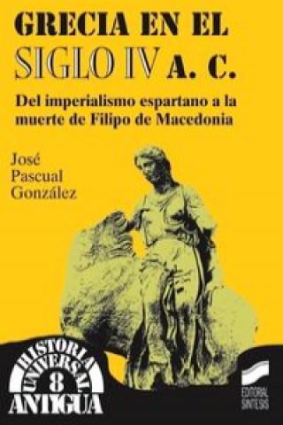 Libro Grecia en el siglo IV a.C. : del imperialismo espartano a la muerte de Filipo de Macedonia José Pascual González