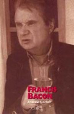 Carte Francis Bacon : su vida es una época de violencia Andrew Sinclair