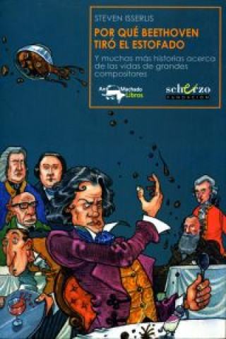 Kniha Por qué Beethoven tiró el estofado : y muchas más historias acerca de las vidas de grandes compositores STEVEN ISSERLIS