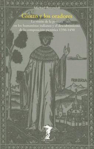 Книга Giotto y los oradores : la visión de la pintura en los humanistas italianos y el descubrimiento de la visión pictórica (1350-1450) Michael Baxandall