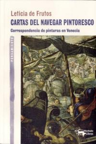 Carte Cartas del navegar pintoresco : correspondencia de pinturas en Venecia Leticia M. de Frutos Sastre
