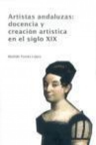 Könyv Artistas andaluzas : docencia y creación artística en el siglo XIX Matilde Torres López