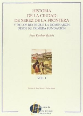 Carte Historia de la ciudad de Xerez de la Frontera y de los reyes que la dominaron desde su primera fundación T.I 