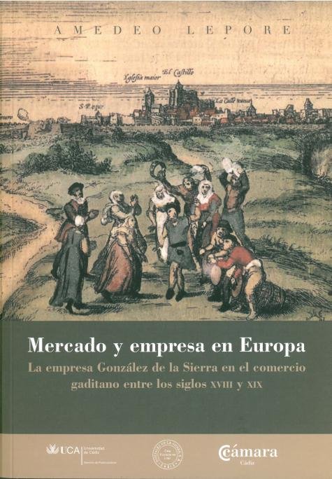 Libro Mercado y empresa en Europa : la empresa González de la Sierra en el comercio gaditano entre los siglos XVIII y XIX Amedeo Lepore