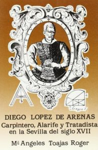 Carte Diego López de Arenas, carpintero, alarife y tratadista en la Sevilla del siglo XVII M. Angeles Toajas Roger