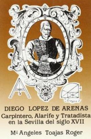 Buch Diego López de Arenas, carpintero, alarife y tratadista en la Sevilla del siglo XVII M. Angeles Toajas Roger