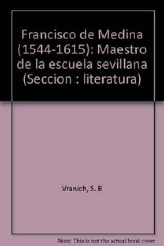 Book Francisco de Medina (1544-1615) : maestro de la escuela sevillana Stanko B. Vranich