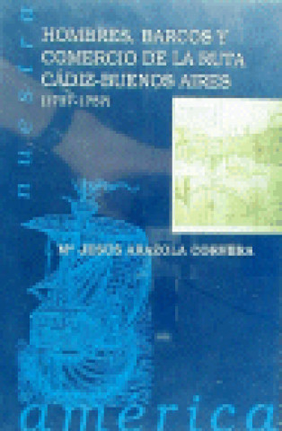 Könyv Hombres, barcos y comercio de la ruta Cádiz-Buenos Aires (1737-1757) María Jesús Arazola Corverá