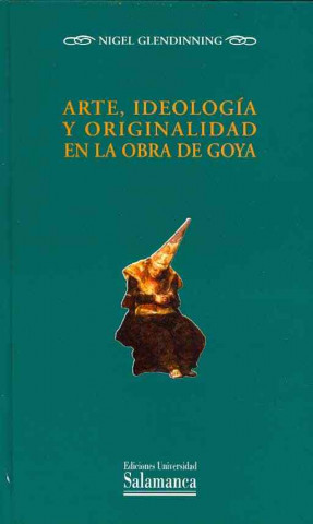 Książka Arte, ideología y originalidad en la obra de Goya Nigel Glendinning