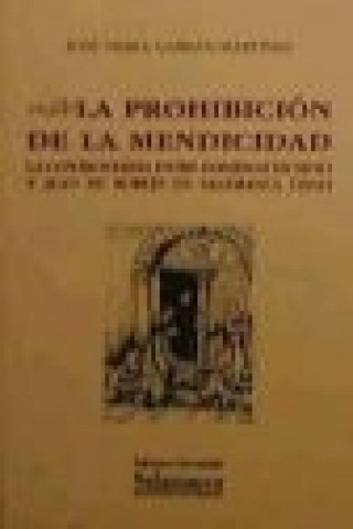 Kniha La prohibición de la mendicidad : la controversia entre Domingo de Soto y Juan de Robles en Salamanca (1545) José María Garrán Martínez