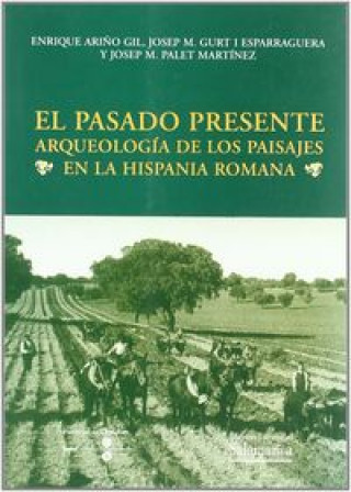 Libro El pasado presente : arqueología de los paisajes en la Hispania romana 