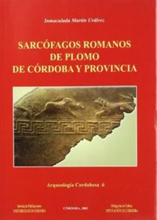 Kniha Los sarcófagos de plomo romanos de Córdoba y provincia Inmaculada Martín Urdíroz