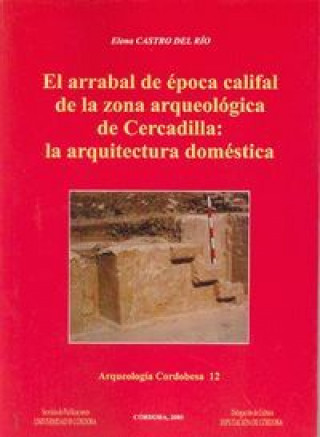 Könyv El arrabal de la época califal de la zona arqueológica de Cercadilla : la arquitectura doméstica Elena Castro del Río