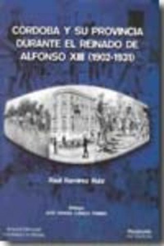 Kniha Córdoba y su provincia durante el reinado de Alfonso XIII (1902-1931) Raúl Ramírez Ruiz