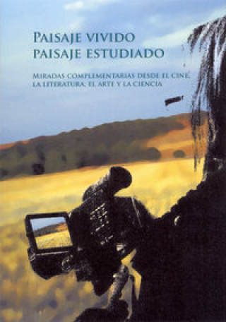Könyv Paisaje vivido, paisaje estudiado. Miradas complementarias desde el cine, la literatura, el arte y la ciencia 