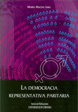 Knjiga La democracia representativa paritaria : consideraciones al hilo de la LO 3/2007 de marzo para la igualdad efectiva de mujeres y hombres María Macías Jara