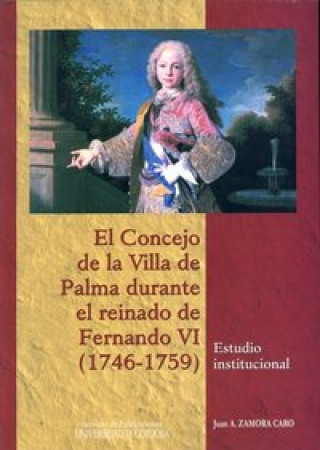 Könyv El Concejo de la Villa de Palma durante el reinado de Fernando VI (1746-1759) : estudio institucional Juan Antonio Zamora Caro